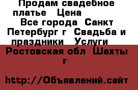 Продам свадебное платье › Цена ­ 15 000 - Все города, Санкт-Петербург г. Свадьба и праздники » Услуги   . Ростовская обл.,Шахты г.